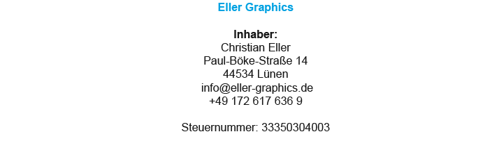 Eller Graphics  Inhaber: Christian Eller Münsterstraße 11 44534 Lünen  info@eller-graphics.de +49 172 617 636 9  Steuernummer: 33350304003